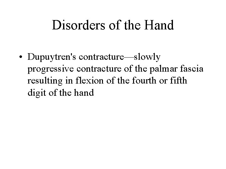 Disorders of the Hand • Dupuytren's contracture—slowly progressive contracture of the palmar fascia resulting