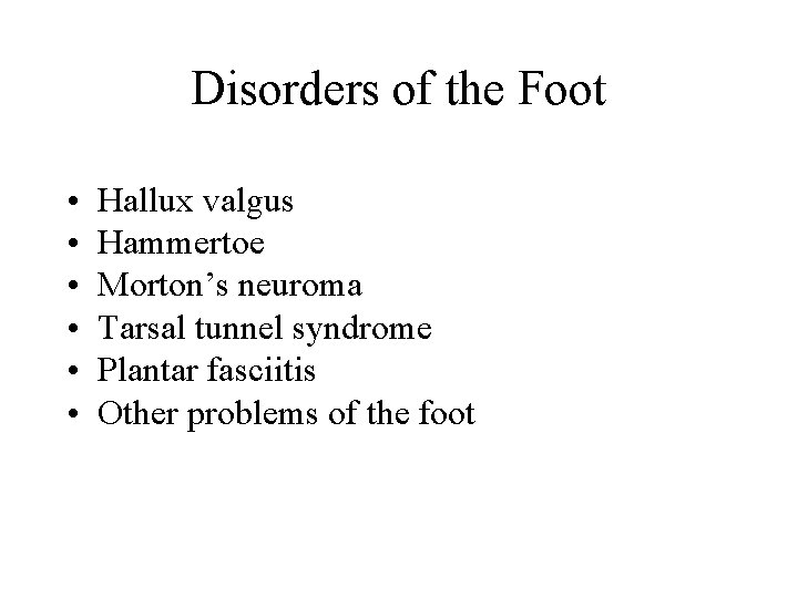 Disorders of the Foot • • • Hallux valgus Hammertoe Morton’s neuroma Tarsal tunnel