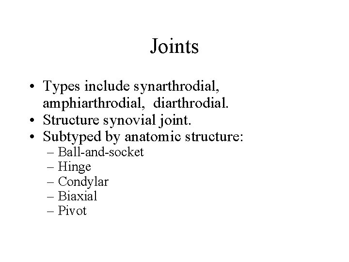 Joints • Types include synarthrodial, amphiarthrodial, diarthrodial. • Structure synovial joint. • Subtyped by