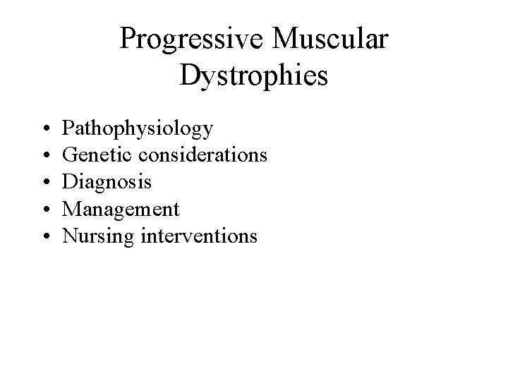 Progressive Muscular Dystrophies • • • Pathophysiology Genetic considerations Diagnosis Management Nursing interventions 