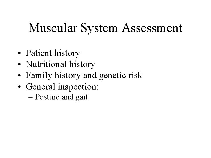 Muscular System Assessment • • Patient history Nutritional history Family history and genetic risk