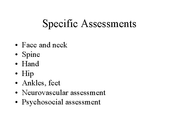 Specific Assessments • • Face and neck Spine Hand Hip Ankles, feet Neurovascular assessment