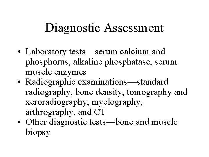 Diagnostic Assessment • Laboratory tests—serum calcium and phosphorus, alkaline phosphatase, serum muscle enzymes •