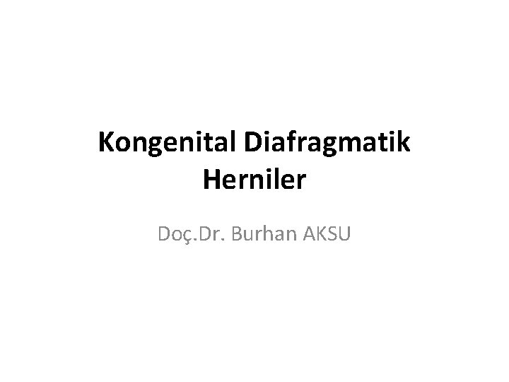 Kongenital Diafragmatik Herniler Doç. Dr. Burhan AKSU 