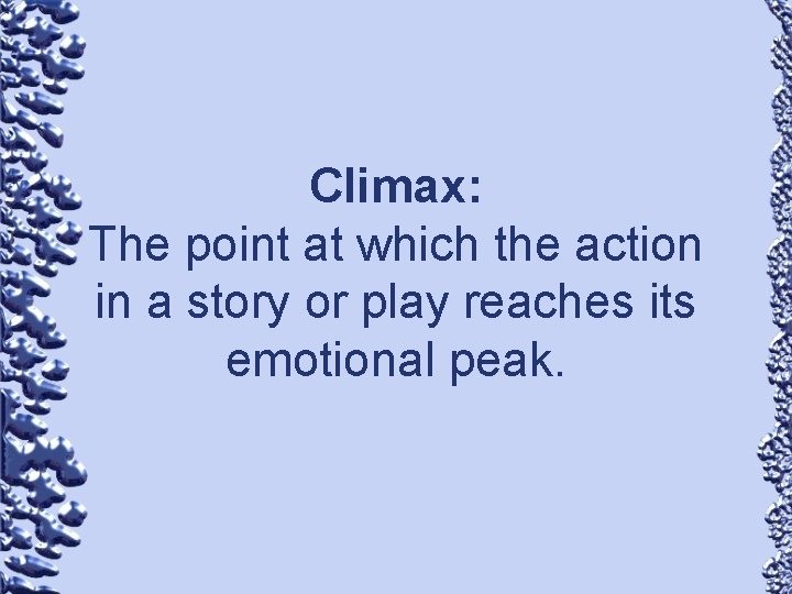 Climax: The point at which the action in a story or play reaches its