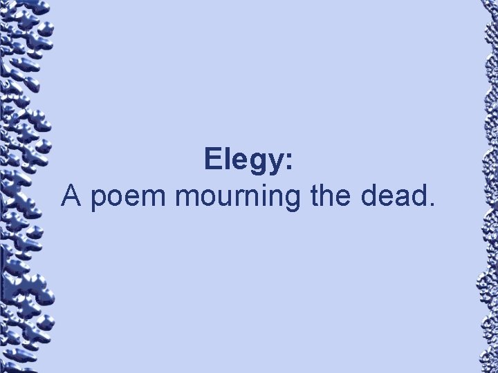 Elegy: A poem mourning the dead. 