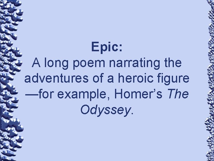 Epic: A long poem narrating the adventures of a heroic figure —for example, Homer’s