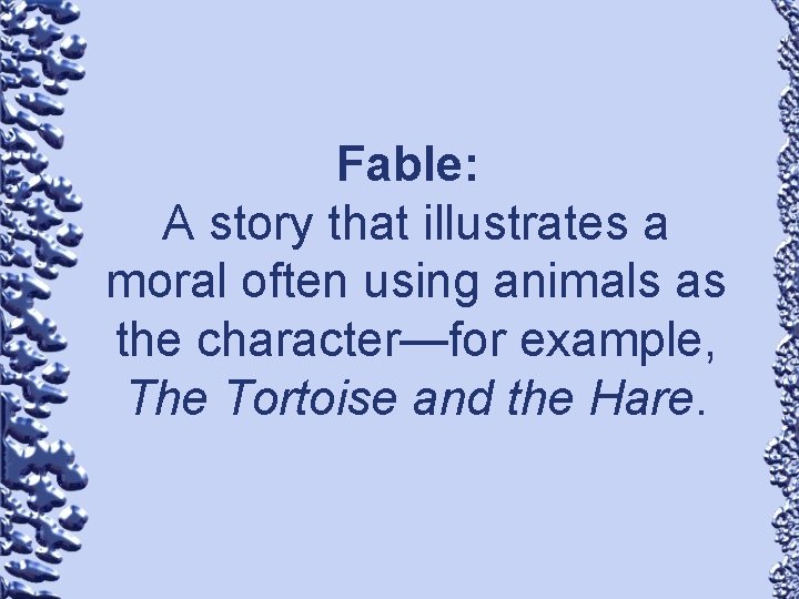 Fable: A story that illustrates a moral often using animals as the character—for example,