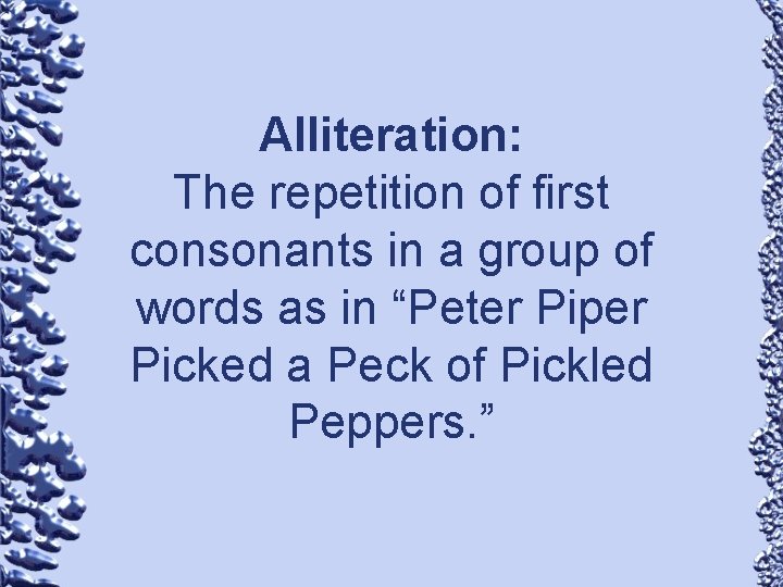 Alliteration: The repetition of first consonants in a group of words as in “Peter