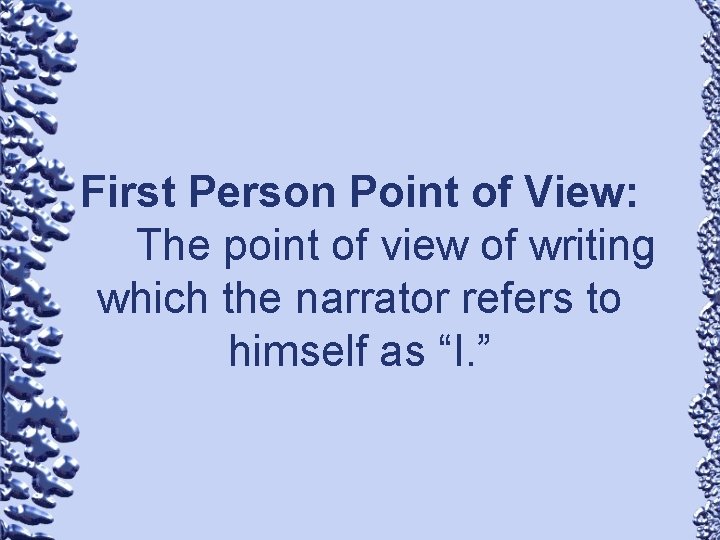 First Person Point of View: The point of view of writing which the narrator