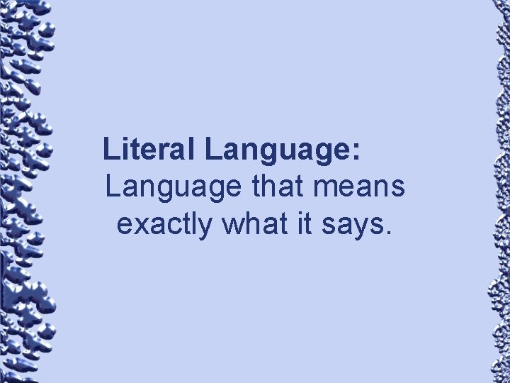 Literal Language: Language that means exactly what it says. 