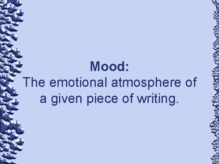 Mood: The emotional atmosphere of a given piece of writing. 