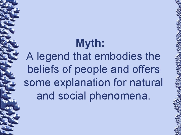 Myth: A legend that embodies the beliefs of people and offers some explanation for