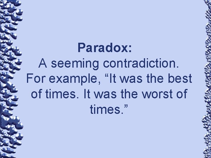 Paradox: A seeming contradiction. For example, “It was the best of times. It was