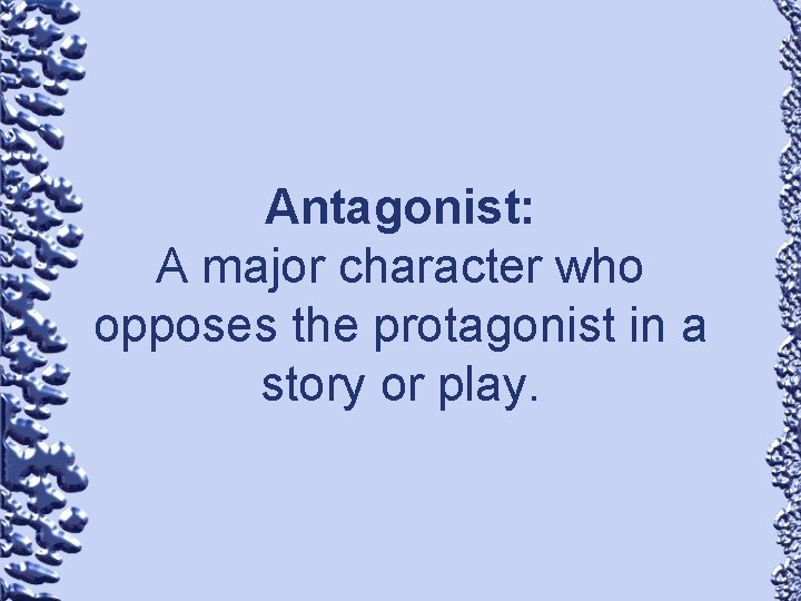 Antagonist: A major character who opposes the protagonist in a story or play. 