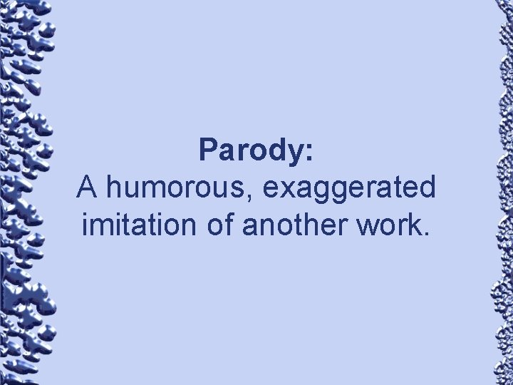 Parody: A humorous, exaggerated imitation of another work. 