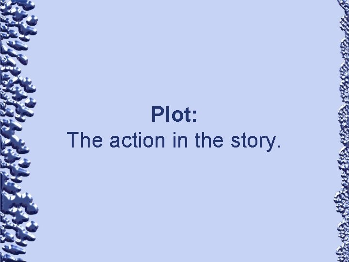Plot: The action in the story. 