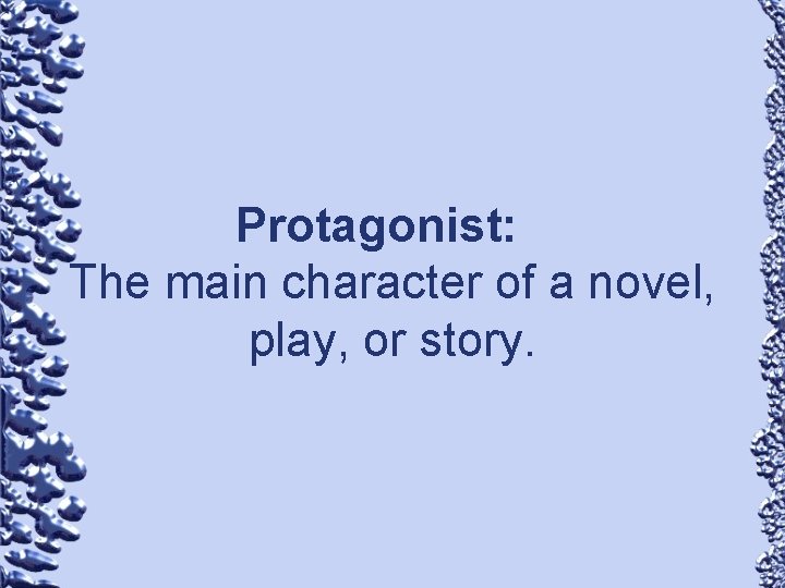 Protagonist: The main character of a novel, play, or story. 