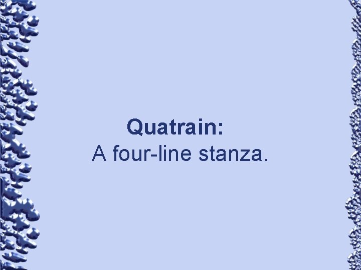 Quatrain: A four-line stanza. 