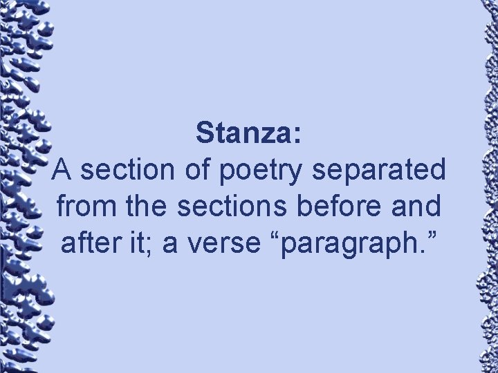 Stanza: A section of poetry separated from the sections before and after it; a
