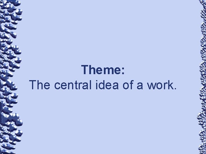 Theme: The central idea of a work. 