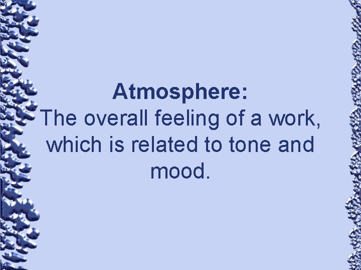 Atmosphere: The overall feeling of a work, which is related to tone and mood.