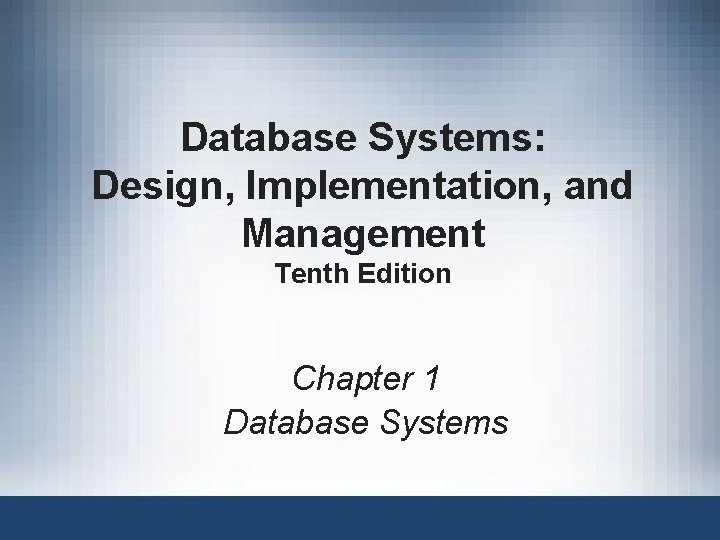 Database Systems: Design, Implementation, and Management Tenth Edition Chapter 1 Database Systems 