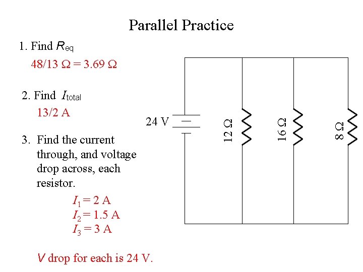 Parallel Practice 3. Find the current through, and voltage drop across, each resistor. I
