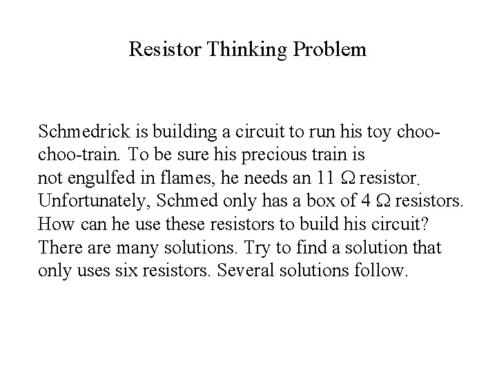 Resistor Thinking Problem Schmedrick is building a circuit to run his toy choo-train. To