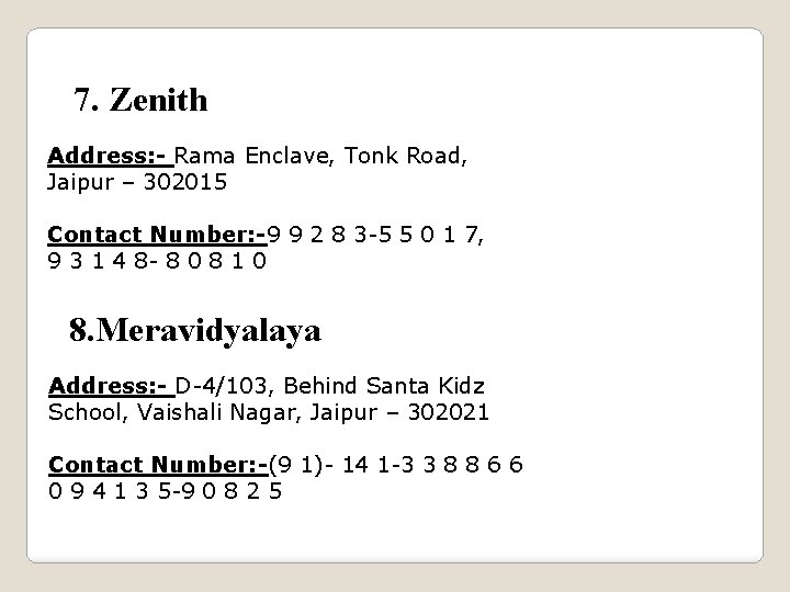 7. Zenith Address: - Rama Enclave, Tonk Road, Jaipur – 302015 Contact Number: -9