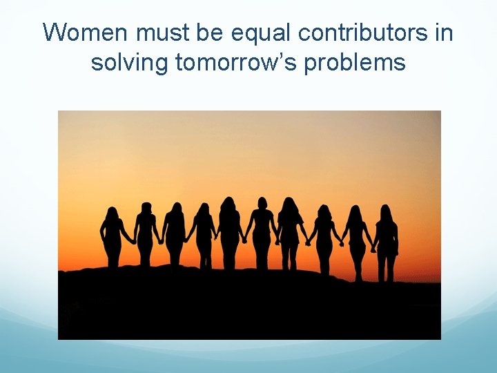 Women must be equal contributors in solving tomorrow’s problems 