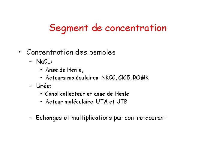 Segment de concentration • Concentration des osmoles – Na. CL: • Anse de Henle,