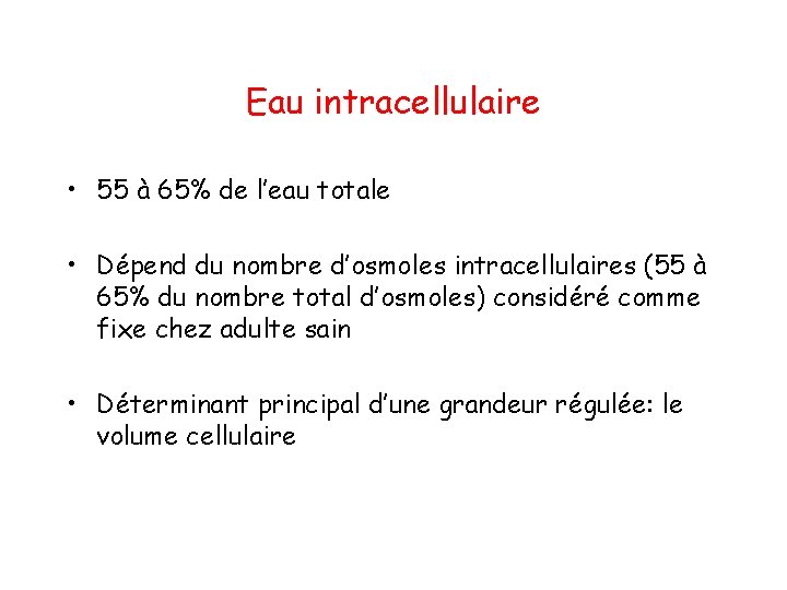 Eau intracellulaire • 55 à 65% de l’eau totale • Dépend du nombre d’osmoles