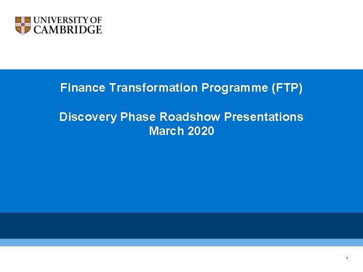 Finance Transformation Programme (FTP) Discovery Phase Roadshow Presentations March 2020 1 