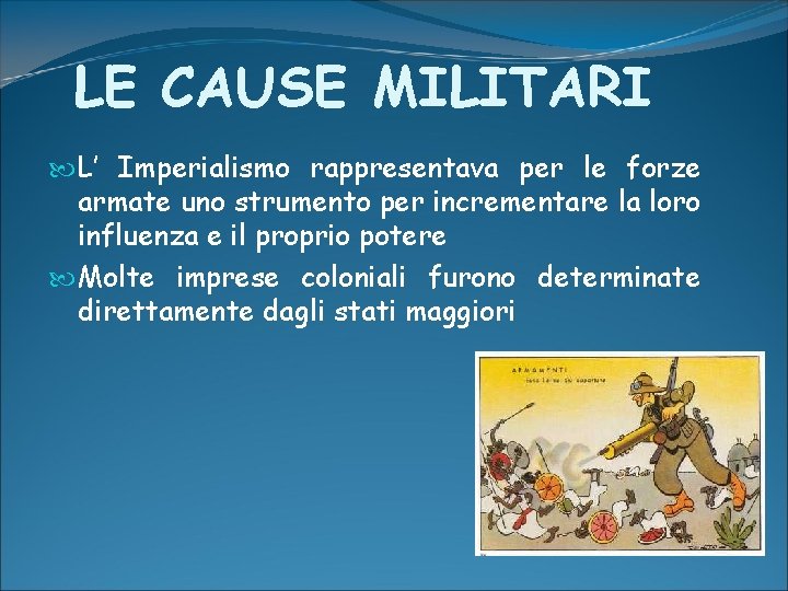 LE CAUSE MILITARI L’ Imperialismo rappresentava per le forze armate uno strumento per incrementare LE CAUSE MILITARI L’ Imperialismo rappresentava per le forze armate uno strumento per incrementare