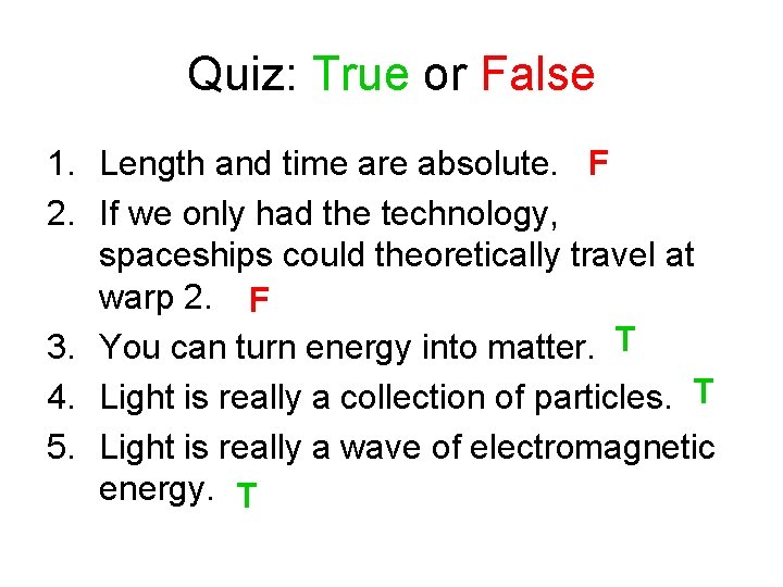 Quiz: True or False 1. Length and time are absolute. F 2. If we