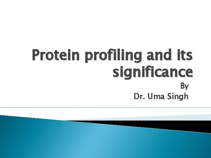 Protein profiling and its significance By Dr. Uma Singh 