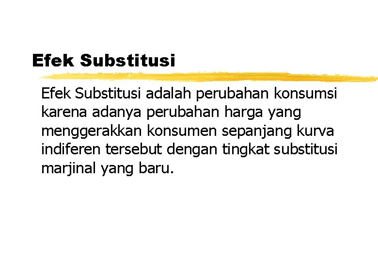 Efek Substitusi adalah perubahan konsumsi karena adanya perubahan harga yang menggerakkan konsumen sepanjang kurva