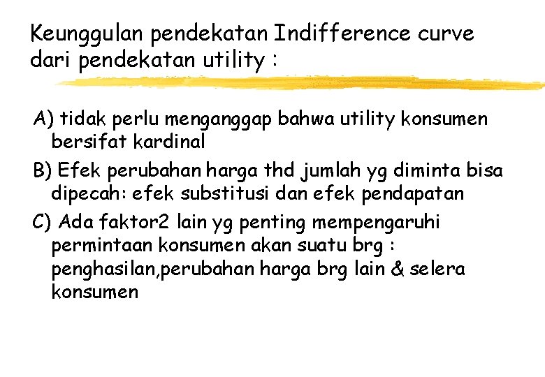 Keunggulan pendekatan Indifference curve dari pendekatan utility : A) tidak perlu menganggap bahwa utility