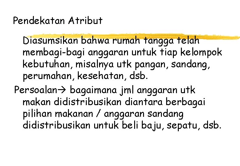 Pendekatan Atribut Diasumsikan bahwa rumah tangga telah membagi-bagi anggaran untuk tiap kelompok kebutuhan, misalnya Pendekatan Atribut Diasumsikan bahwa rumah tangga telah membagi-bagi anggaran untuk tiap kelompok kebutuhan, misalnya