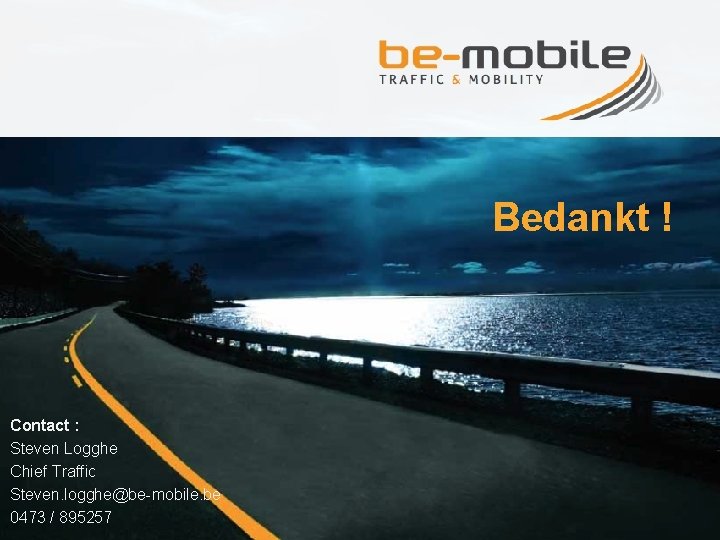 Bedankt ! Contact : Steven Logghe Chief Traffic Steven. logghe@be-mobile. be 0473 / 895257