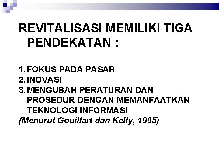 REVITALISASI MEMILIKI TIGA PENDEKATAN : 1. FOKUS PADA PASAR 2. INOVASI 3. MENGUBAH PERATURAN