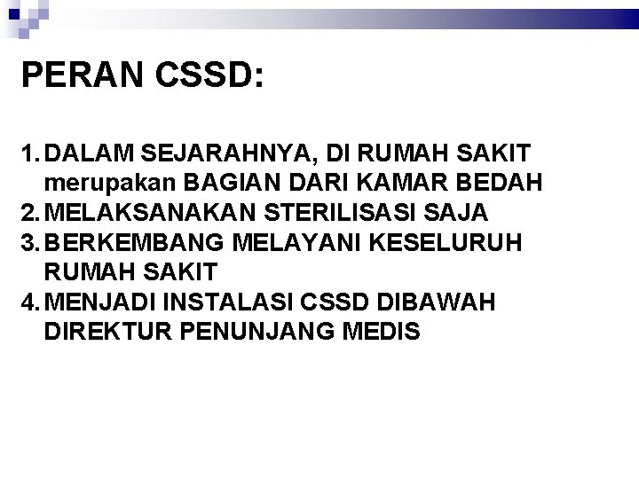 PERAN CSSD: 1. DALAM SEJARAHNYA, DI RUMAH SAKIT merupakan BAGIAN DARI KAMAR BEDAH 2.