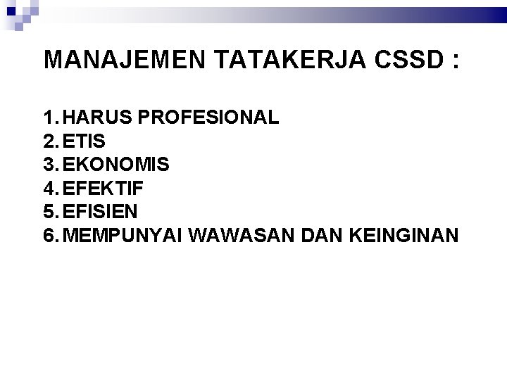 MANAJEMEN TATAKERJA CSSD : 1. HARUS PROFESIONAL 2. ETIS 3. EKONOMIS 4. EFEKTIF 5.