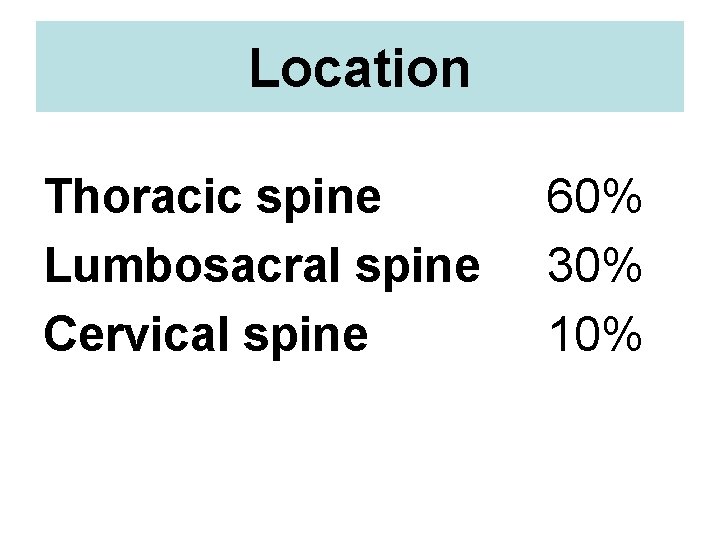 Location Thoracic spine Lumbosacral spine Cervical spine 60% 30% 10% 