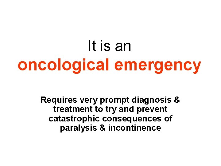 It is an oncological emergency Requires very prompt diagnosis & treatment to try and