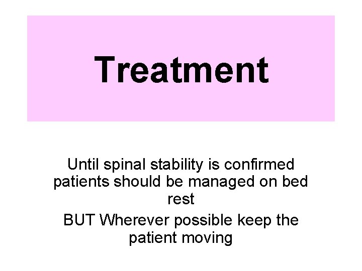 Treatment Until spinal stability is confirmed patients should be managed on bed rest BUT