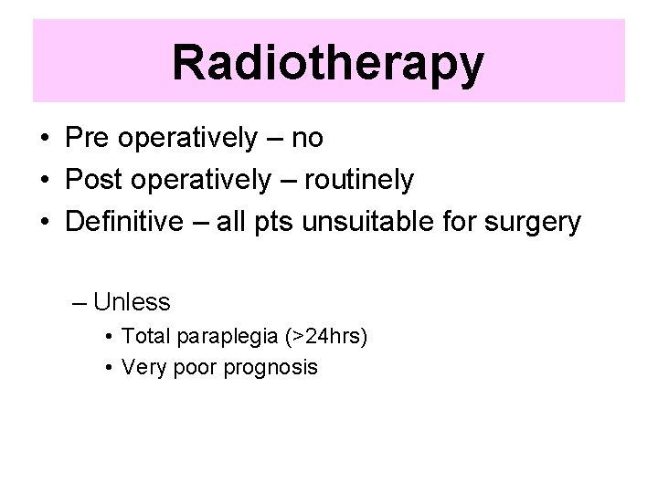 Radiotherapy • Pre operatively – no • Post operatively – routinely • Definitive –