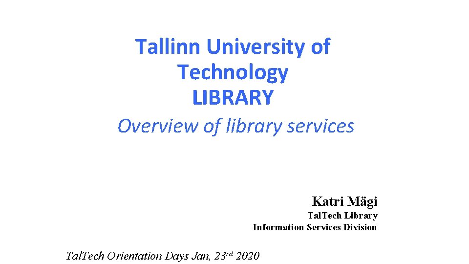 Tallinn University of Technology LIBRARY Overview of library services Katri Mägi Tal. Tech Library