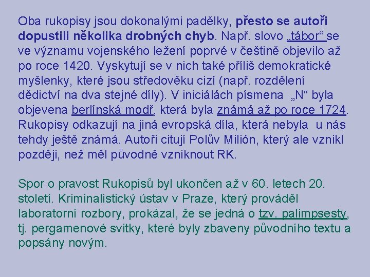 Oba rukopisy jsou dokonalými padělky, přesto se autoři dopustili několika drobných chyb. Např. slovo